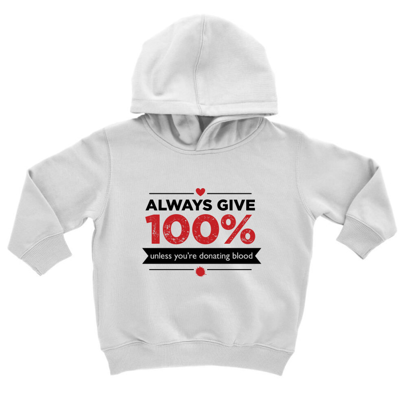 Always Give 100%, Unless You're Donating Blood Toddler Hoodie by Owen | Artistshot