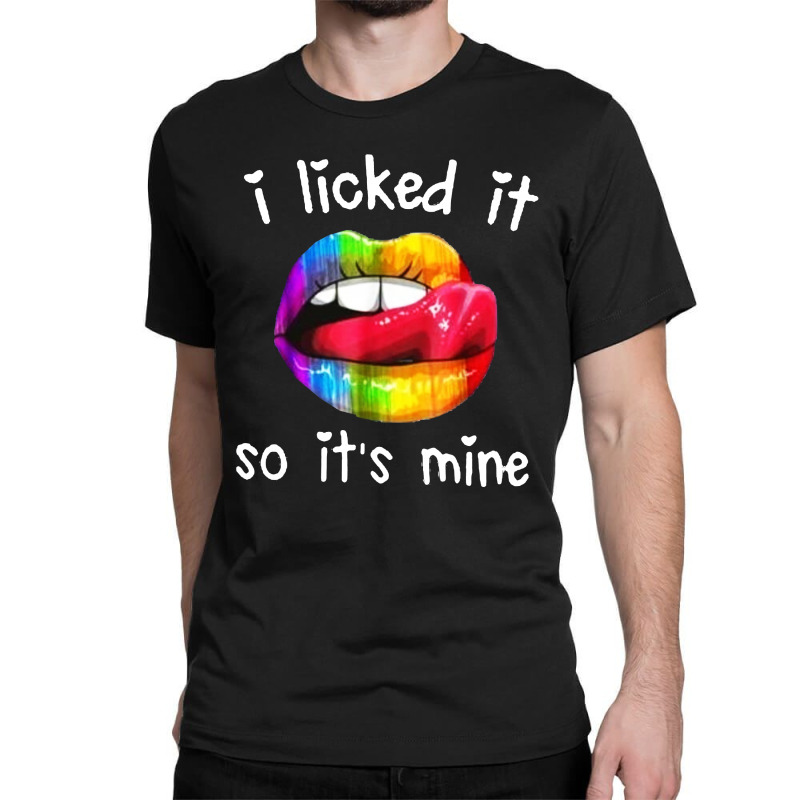 I Licked It So It's Mine Classic T-shirt by Alaska Tees | Artistshot