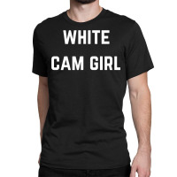 White Cam Girl   Private Webcam Girl T Shirt Classic T-shirt | Artistshot