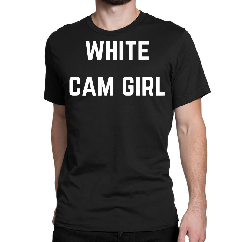 White Cam Girl   Private Webcam Girl T Shirt Classic T-shirt by WarnekeRashae | Artistshot