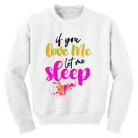 If You Love Me Let Me Sleep Youth Sweatshirt | Artistshot