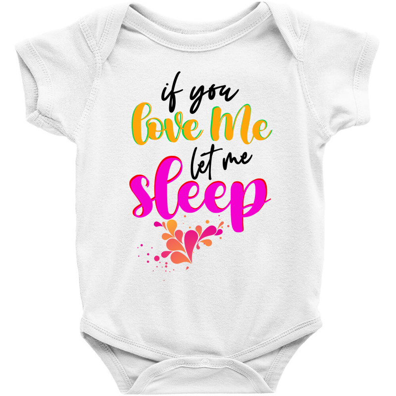 If You Love Me Let Me Sleep Baby Bodysuit | Artistshot