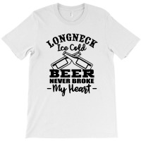 Longneck Ice Cold Beer Never Broke My Heart T-shirt | Artistshot