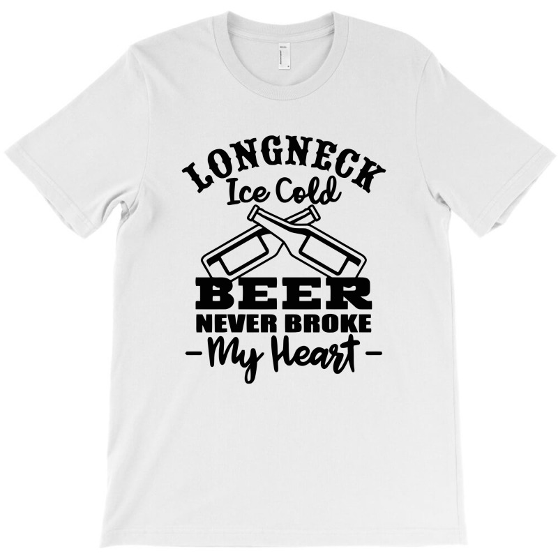 Longneck Ice Cold Beer Never Broke My Heart T-Shirt by marceliana | Artistshot