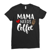 Mama Needs Coffee Ladies Fitted T-shirt | Artistshot