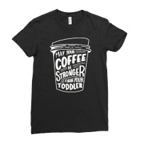 May Your Coffee Be Stronger Than Your Toddler Ladies Fitted T-shirt | Artistshot