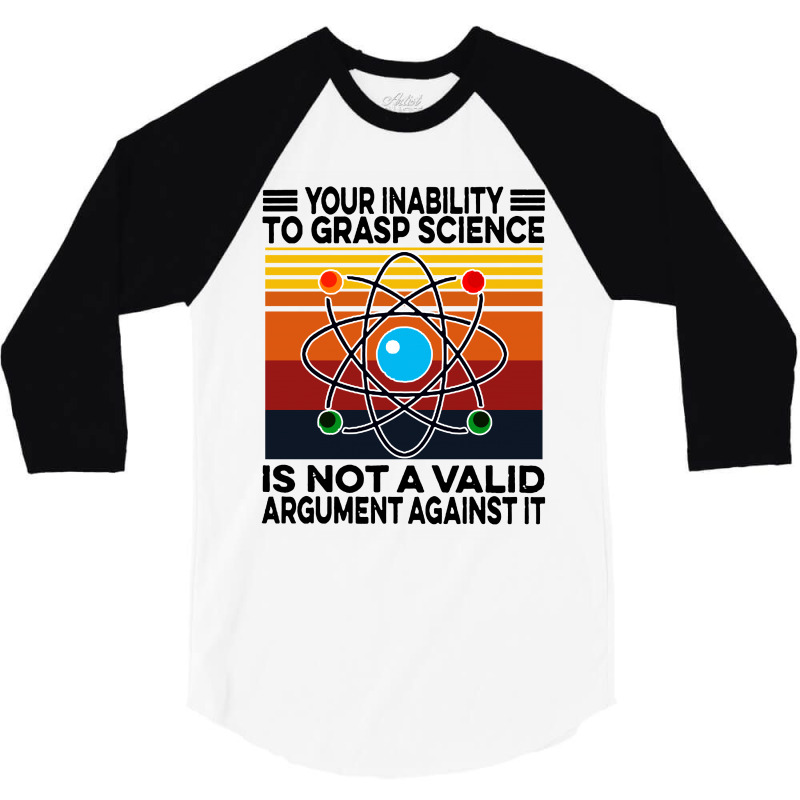 Your Inability To Grasp Science 3/4 Sleeve Shirt by noadlex1212 | Artistshot