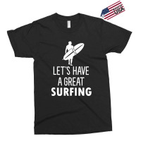 Lets Have A Great Surfing Exclusive T-shirt | Artistshot