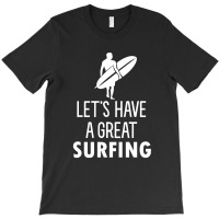 Lets Have A Great Surfing T-shirt | Artistshot