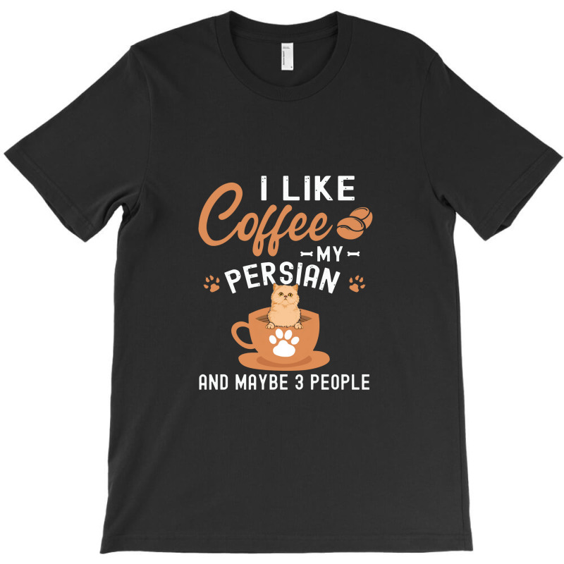 I Like Coffee My Persian And Maybe 3 People T-shirt | Artistshot