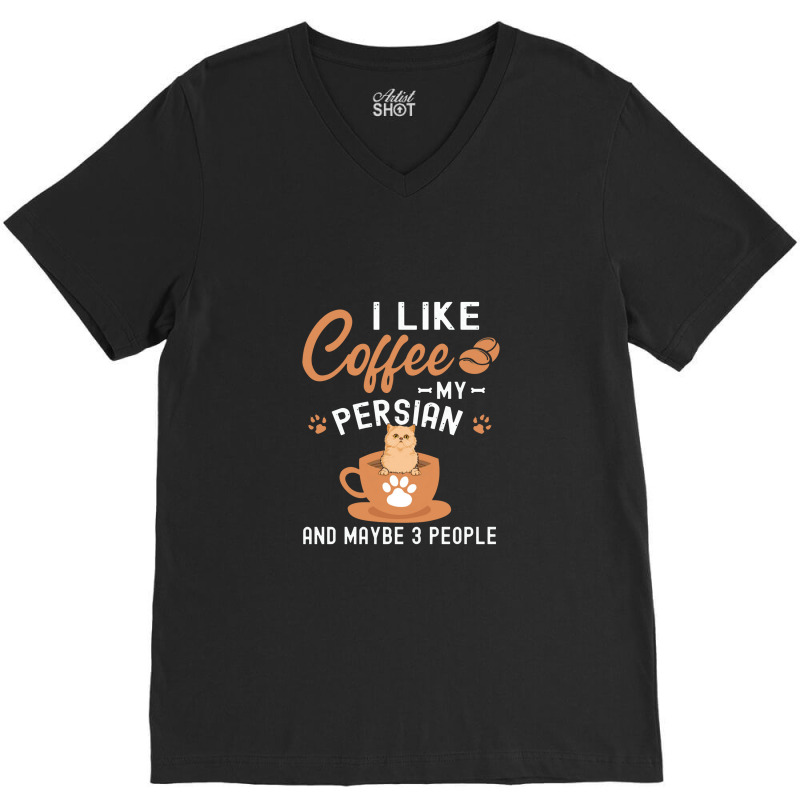 I Like Coffee My Persian And Maybe 3 People V-neck Tee | Artistshot