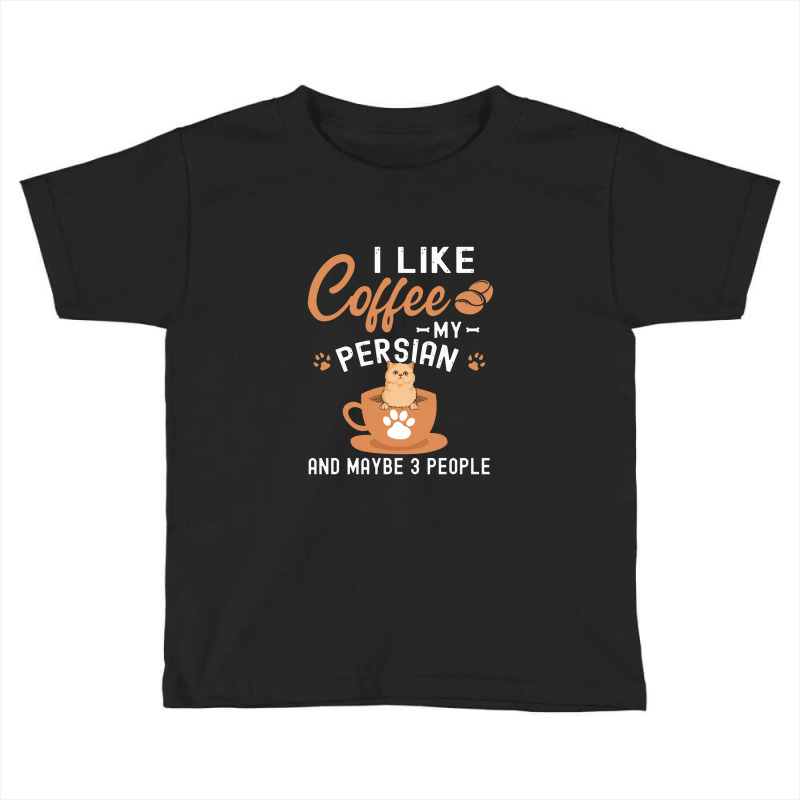 I Like Coffee My Persian And Maybe 3 People Toddler T-shirt | Artistshot