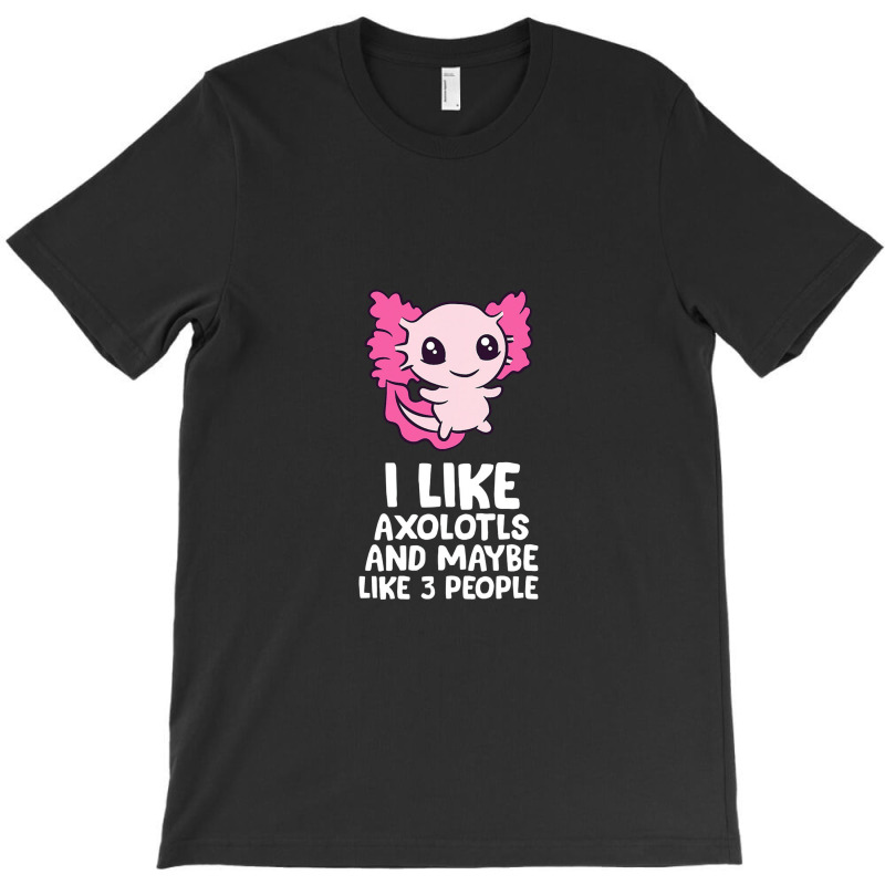 I Like Axolotls And Maybe Like 3 People Baby Axolotl T-Shirt by pancingiwak | Artistshot