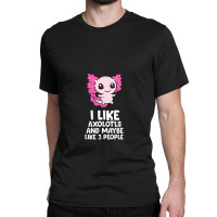 I Like Axolotls And Maybe Like 3 People Baby Axolotl Classic T-shirt | Artistshot