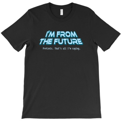Im From The Future Prezels Thats All Im Saying T-shirt Designed By Yanti Suryantini