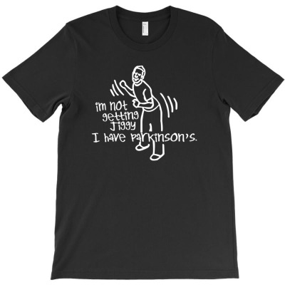 Im Not Getting Jiggy I Have Parkinsons T-shirt Designed By Yanti Suryantini