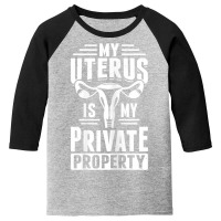 Womens Uterus Private Property Feminist Reproductive Women Rights T Sh Youth 3/4 Sleeve | Artistshot