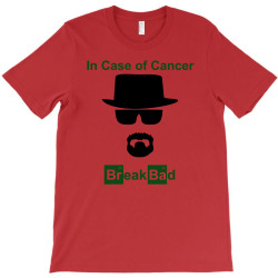 in case of cancer break bad walter white t shirt T-Shirt | Artistshot