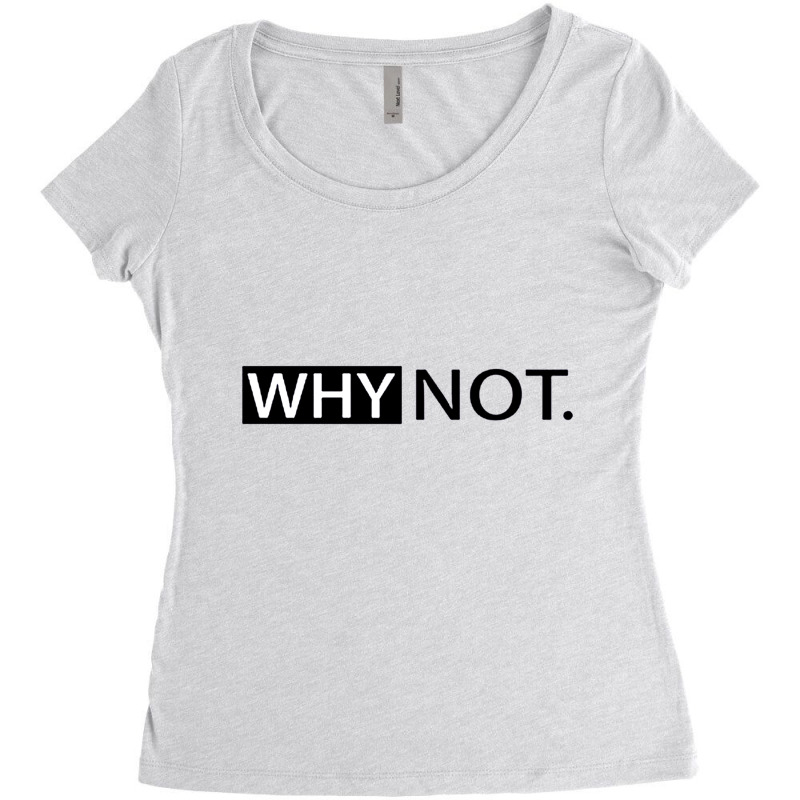 Why Not Printed Women's Triblend Scoop T-shirt by adamharfii | Artistshot