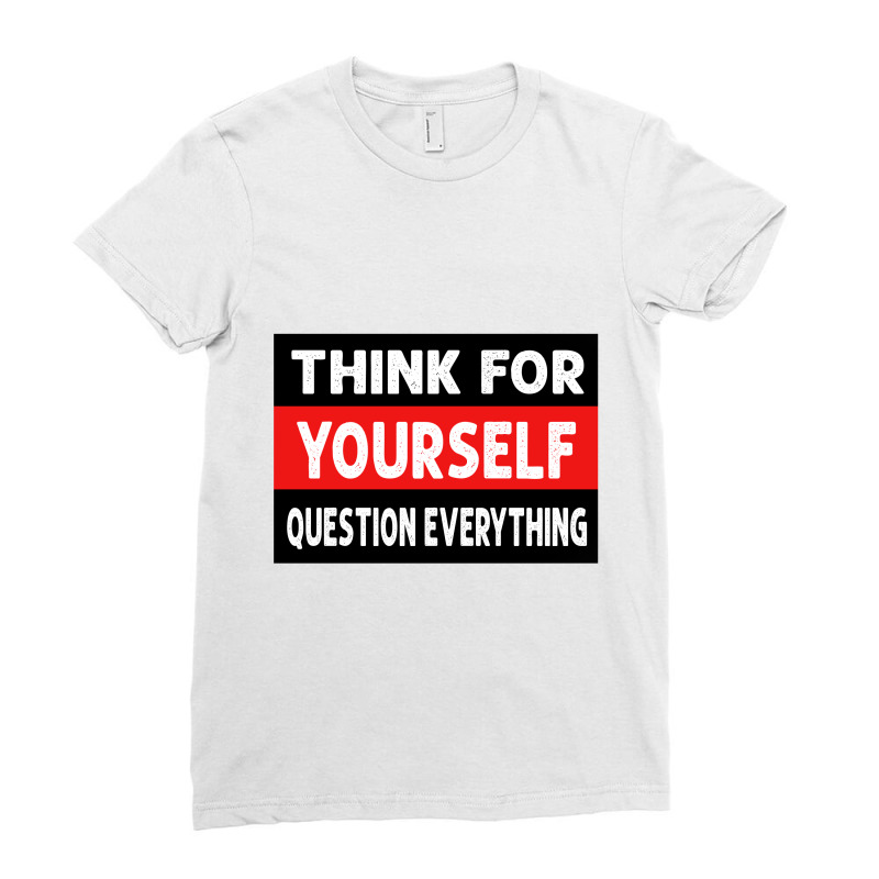 Think For Yourself Question Everthing Ladies Fitted T-Shirt by CloudyStars | Artistshot