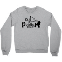 Oy With The Poodles Already Crewneck Sweatshirt | Artistshot