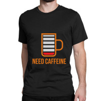 Need Caffeine Classic T-shirt | Artistshot