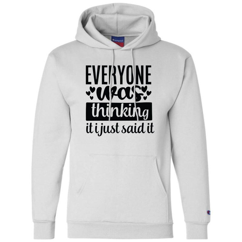 Everyone Was Thinking It I Just Said It Champion Hoodie | Artistshot