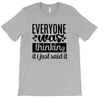 Everyone Was Thinking It I Just Said It T-shirt | Artistshot