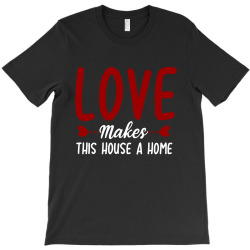 love make this house a home t shirt T-Shirt | Artistshot