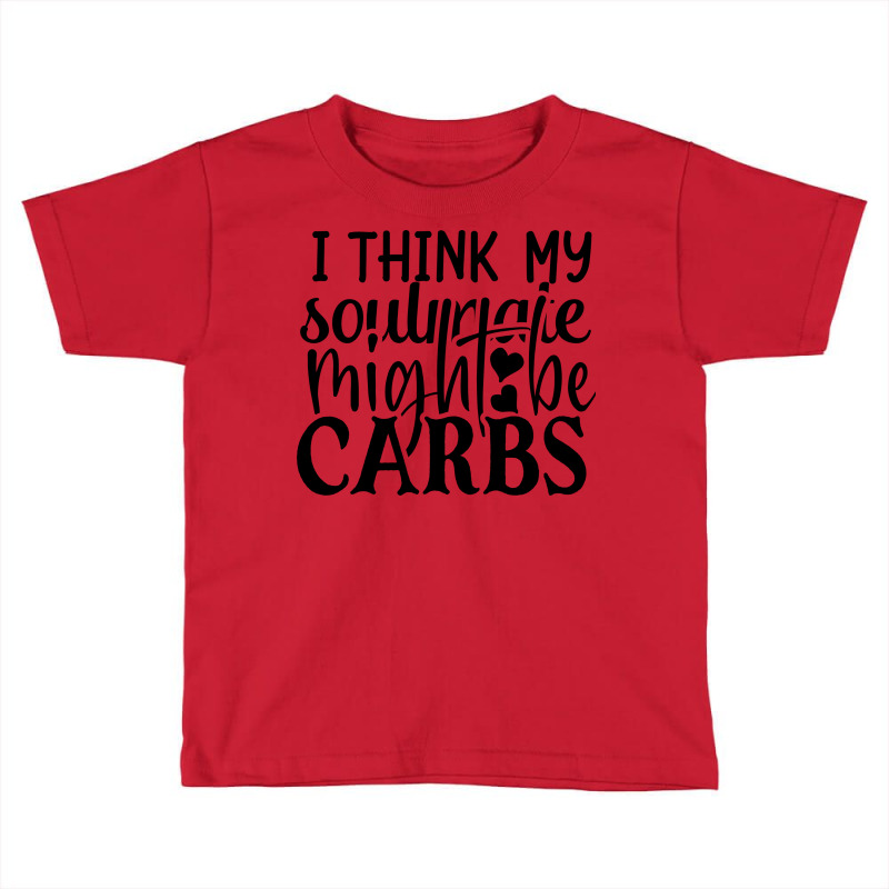 I Think My Soulmate Might Be Carbs Toddler T-shirt by Chiks | Artistshot