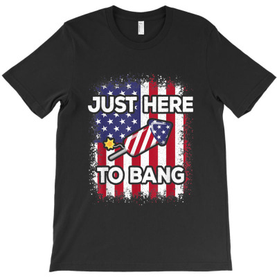 Just Here To Bang 4th Of July American Flag Fourth Of July T-shirt Designed By Nguyen Van Thuong
