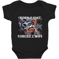 Born To Shit, Forced To Wipe Baby Bodysuit | Artistshot