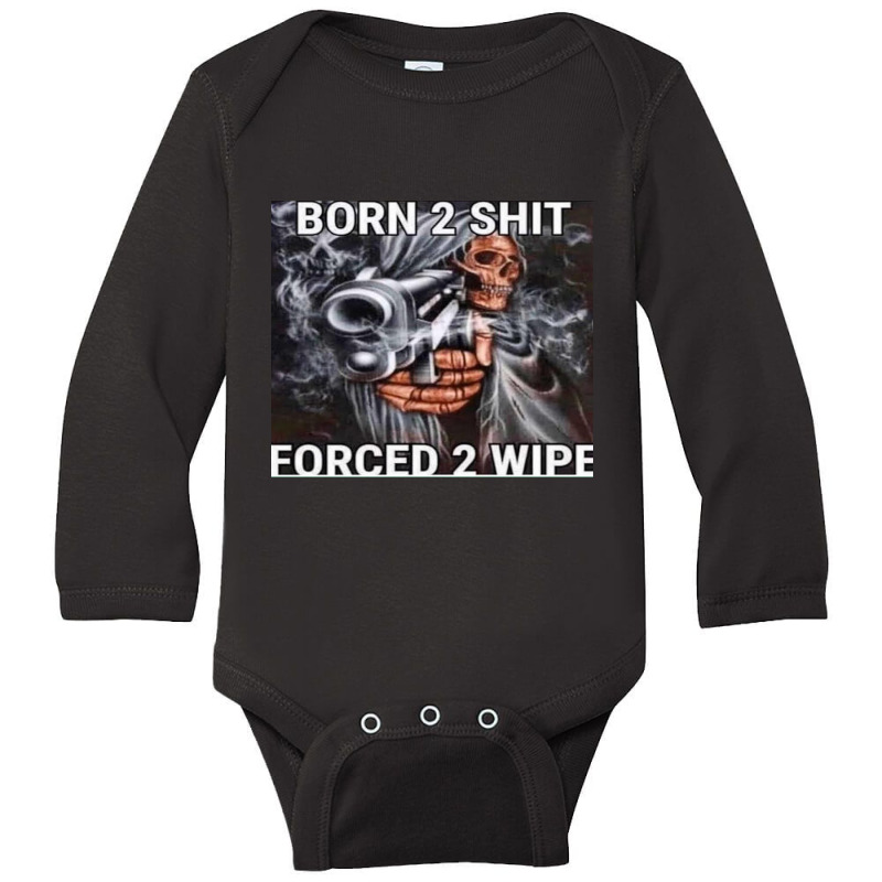 Born To Shit, Forced To Wipe Long Sleeve Baby Bodysuit by saterseim | Artistshot