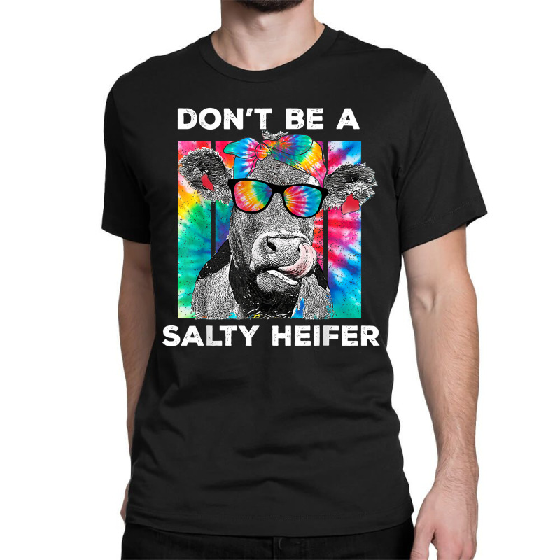 Funny Don't Be A Salty Heifer Tie Dye Cow Farmer Women T Shirt Classic T-shirt | Artistshot