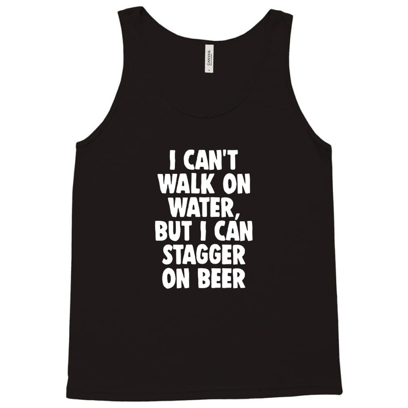 I Can't Walk On Water But I Can Stagger On Beer Tank Top | Artistshot