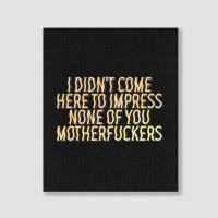 I Didn't Come Here To Impress None Of You Motherfuckers Portrait Canvas Print | Artistshot