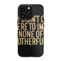 I Didn't Come Here To Impress None Of You Motherfuckers Iphone 13 Pro Case | Artistshot