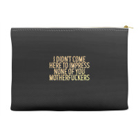 I Didn't Come Here To Impress None Of You Motherfuckers Accessory Pouches | Artistshot