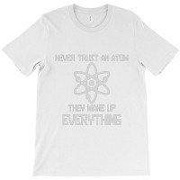 Never Trust An Atom T-shirt | Artistshot