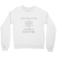 Never Trust An Atom Crewneck Sweatshirt | Artistshot