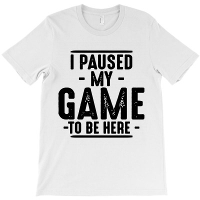 I Paused My Game Guys T-shirt Designed By Edward M Smith
