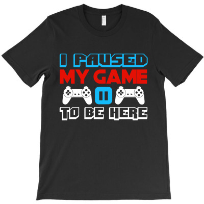 I Paused My Game To Be Here T-shirt Designed By Edward M Smith