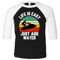 Funny Jet Ski Shirt Life Is Easy Just Add Water Cool Toddler 3/4 Sleeve Tee | Artistshot