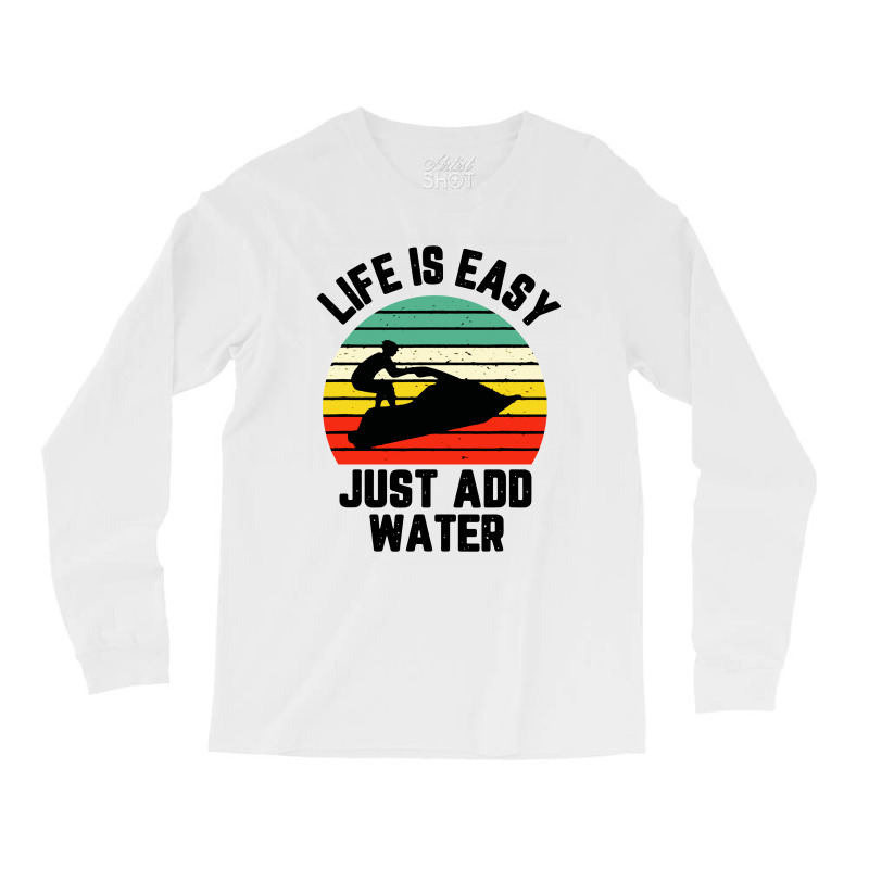 Funny Jet Ski Shirt Life Is Easy Just Add Water Cool Long Sleeve Shirts | Artistshot