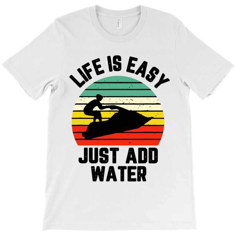 Funny Jet Ski Shirt Life Is Easy Just Add Water Cool T-shirt | Artistshot