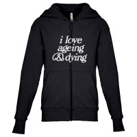 I Love Ageing And Dying Youth Zipper Hoodie | Artistshot