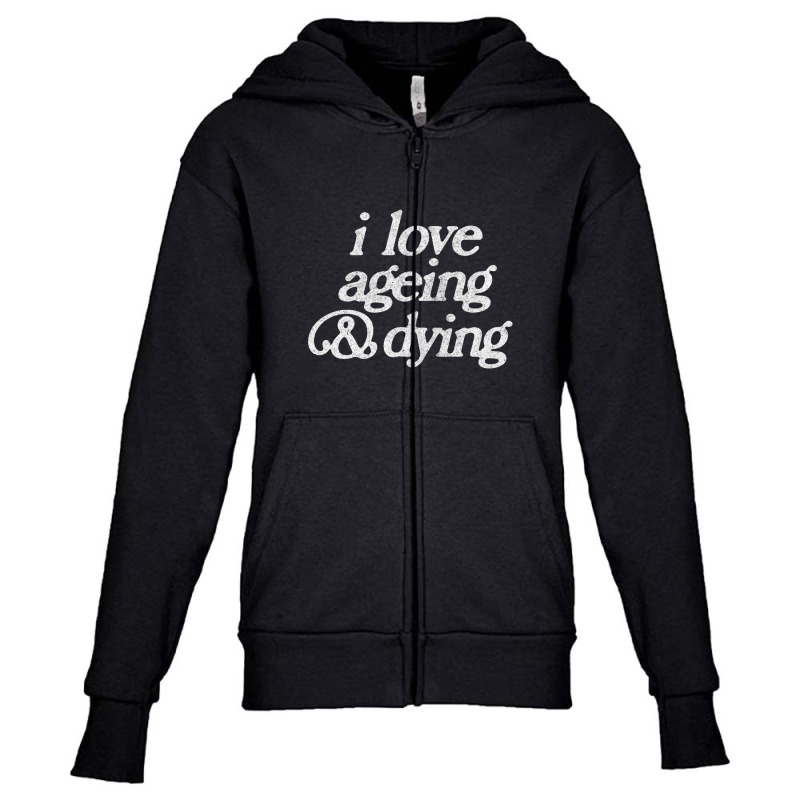 I Love Ageing And Dying Youth Zipper Hoodie by gusjigangkudus | Artistshot