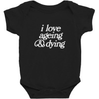 I Love Ageing And Dying Baby Bodysuit | Artistshot