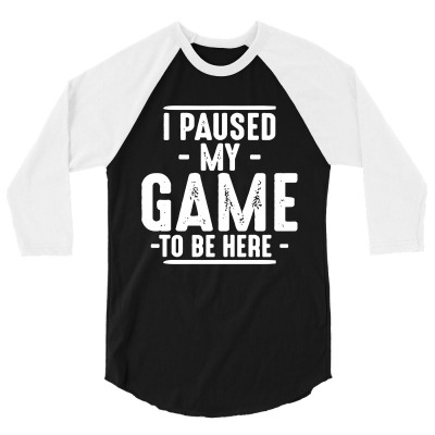 Guys I Paused My Game 3/4 Sleeve Shirt Designed By Tillyjemima Art