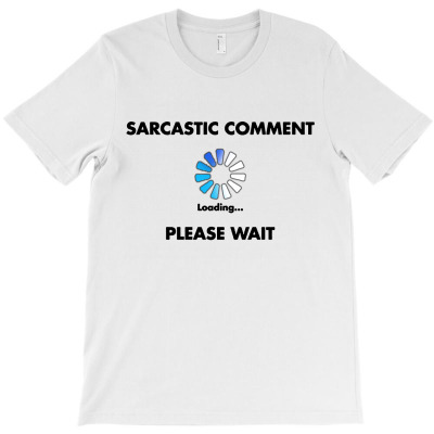 Loading Sarcastic Comment T-shirt Designed By Edward M Smith